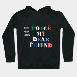 things never happen twice my dear friend Hoodie